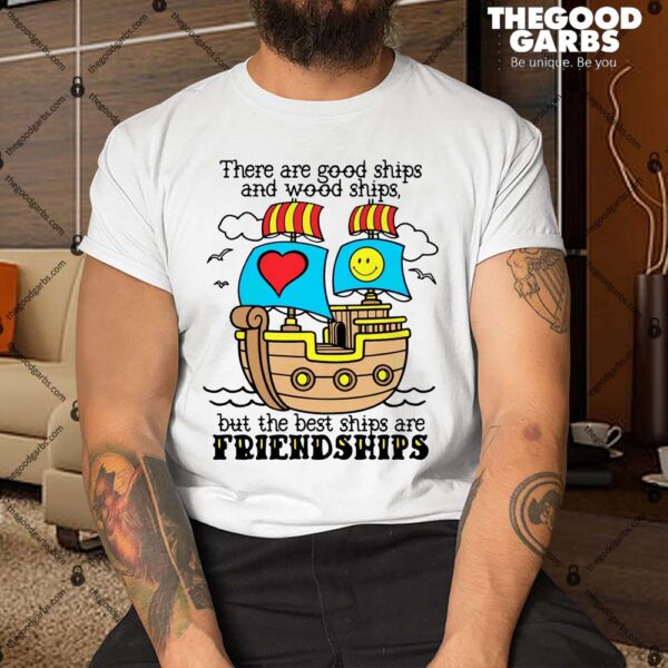 There Are Good Ships And Wood Ships Shirt