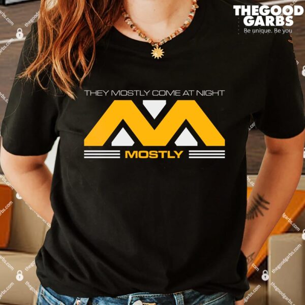 They Mostly Come At Night Mostly T-Shirts