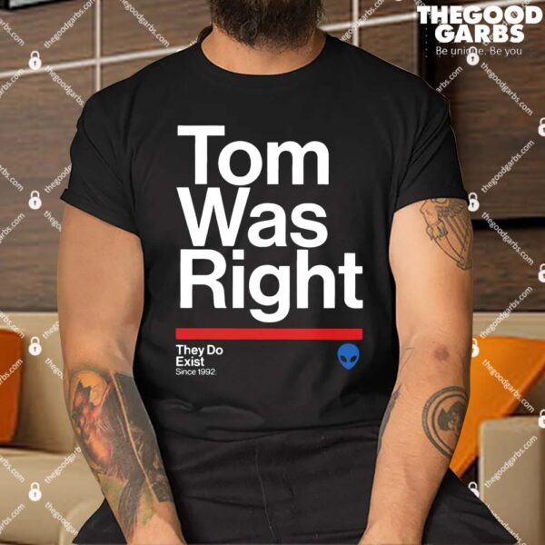 Tom Was Right They Do Exist Since 1992 Shirt
