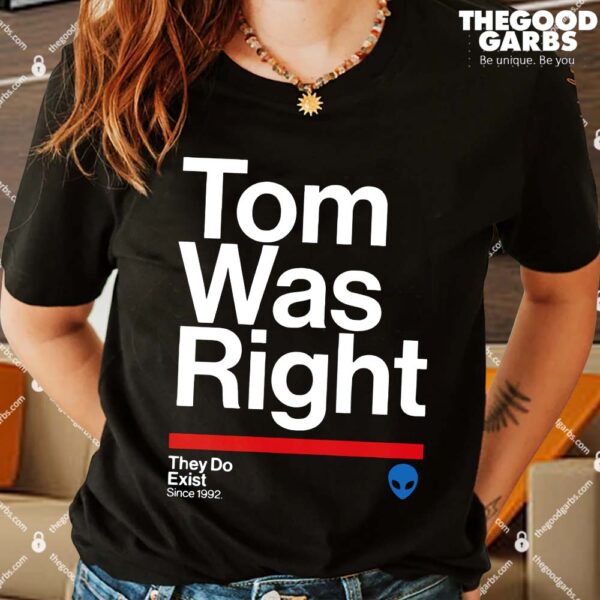 Tom Was Right They Do Exist Since 1992 Shirts