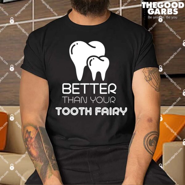 Tooth Fairy Dentist Better Then Your Tooth Fairy Shirt