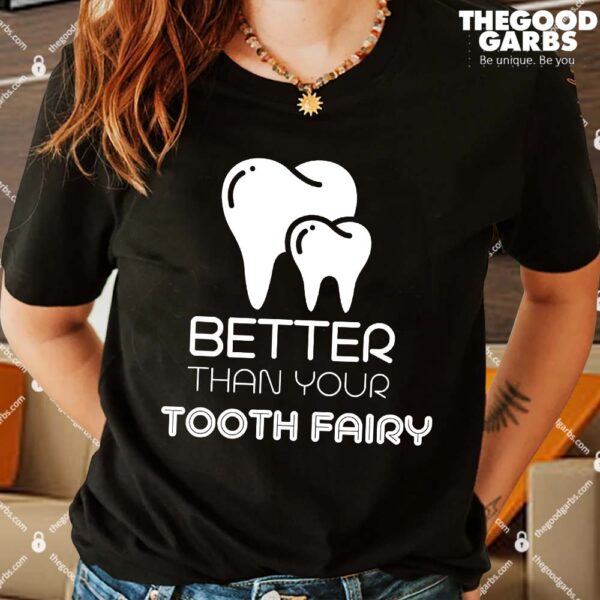 Tooth Fairy Dentist Better Then Your Tooth Fairy Shirts