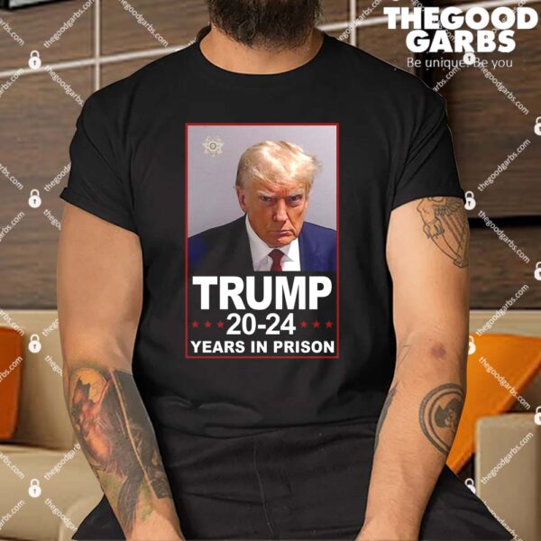 Trump 2024 Years In Prison Mugshot Election Shirt