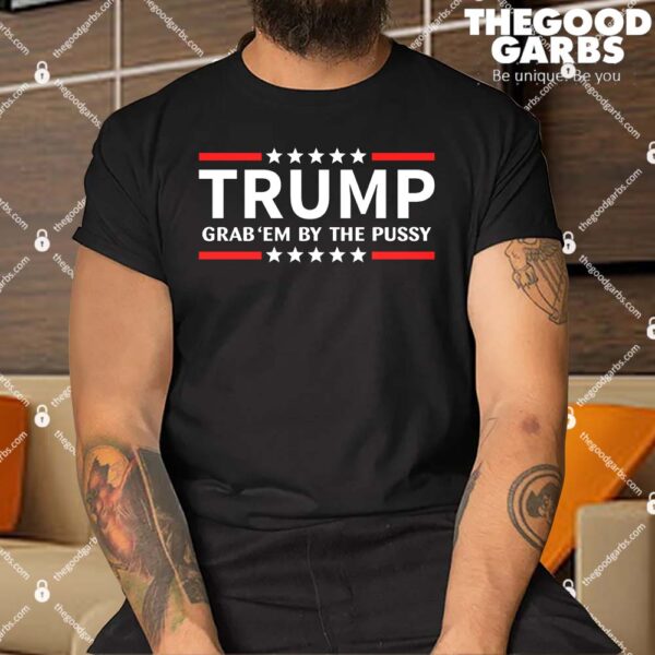 Trump Grab Em By The Pussy Shirt