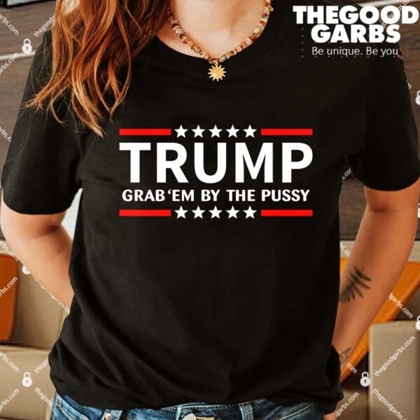 Trump Grab Em By The Pussy Shirts