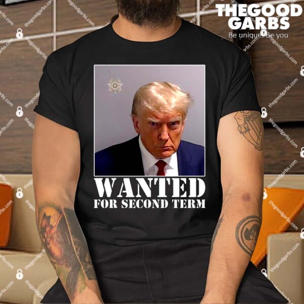 Trump Mugshot Wanted For Second Term Shirt