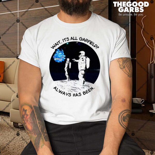 Wait It's All Garfield Always Has Been Shirt