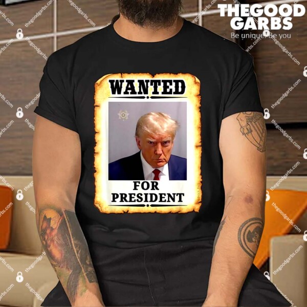 Wanted Donald Trump For President 2024 Shirt