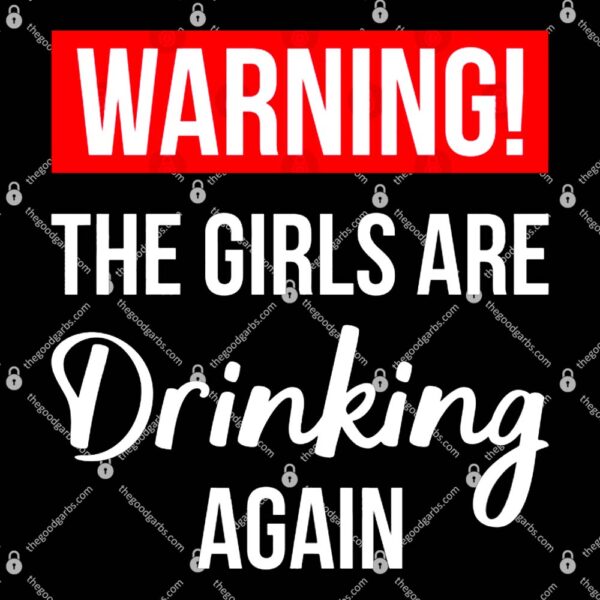 Warning The Girls Are Drinking Again T-Shirt