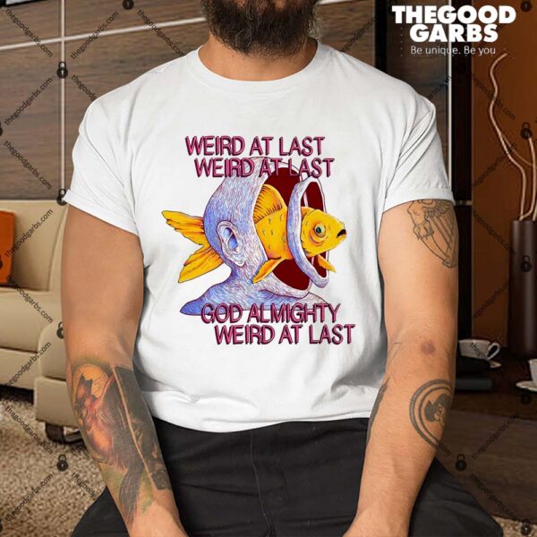 Weird At Last God Almighty Weird At Last Shirt