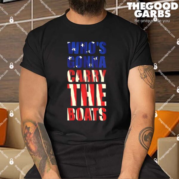 Who's Gonna Carry The Boats Shirt