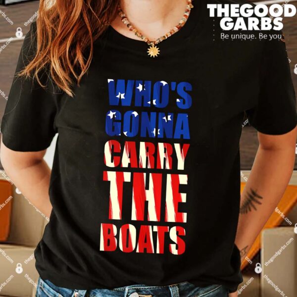 Who's Gonna Carry The Boats Shirts