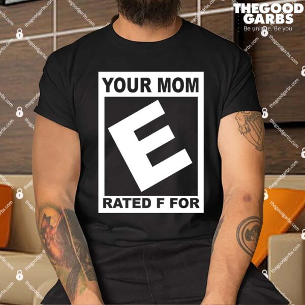 Your Mom Rated E For Everyone Shirt
