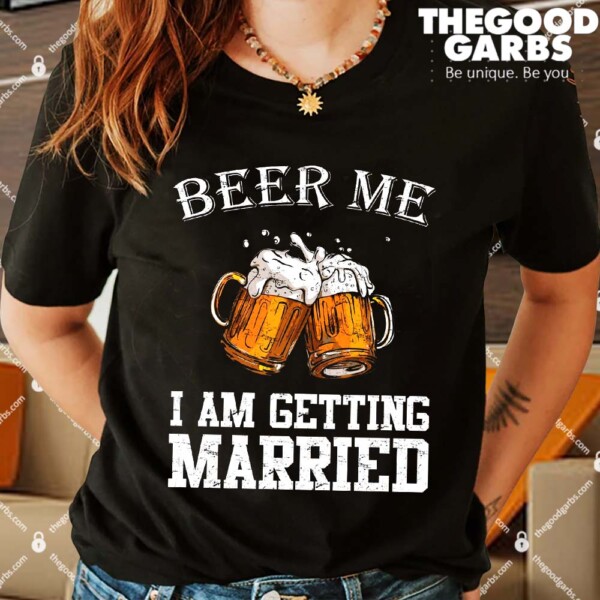 Beer Me I'm Getting Married Shirts
