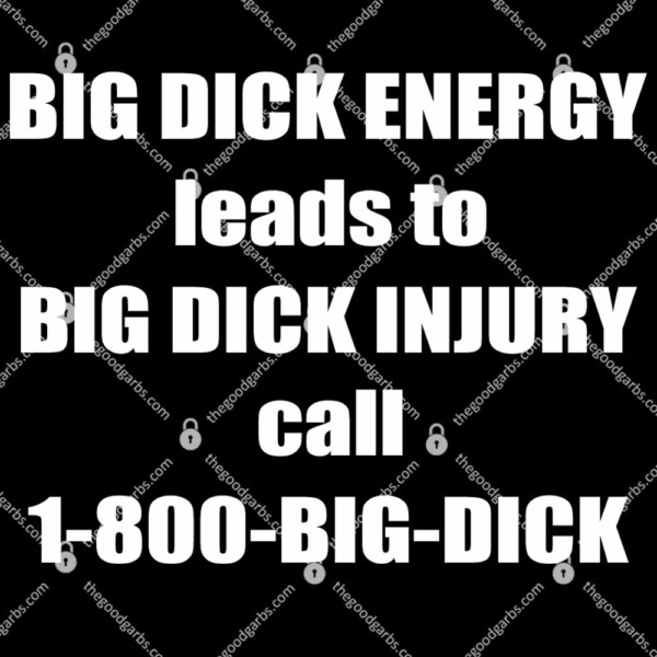 Big Dick Energy Leads To Big Dick Injury Call 1800 Big Dick T-Shirt