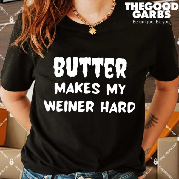 Butter Makes My Weiner Hard Shirt