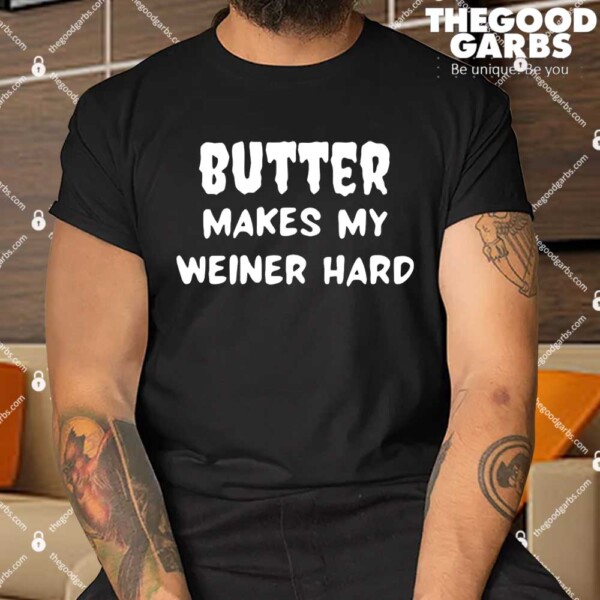 Butter Makes My Weiner Hard Shirts