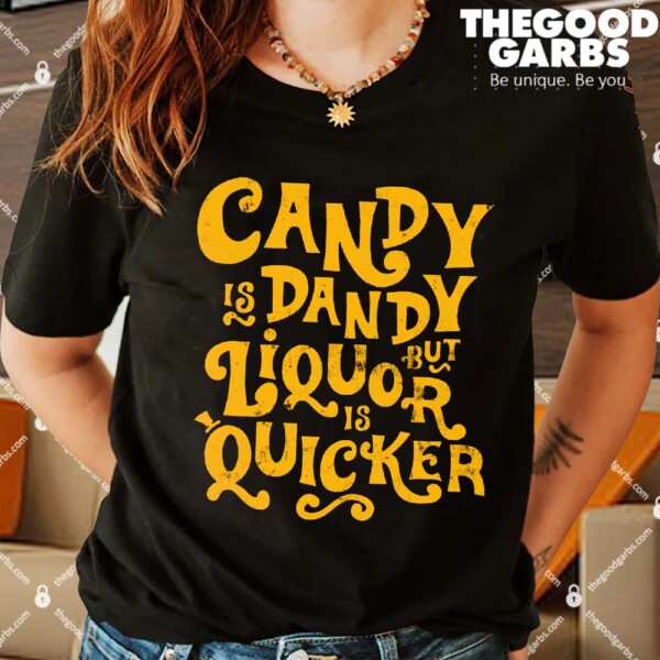 Candy Is Dandy But Liquor Is Quicker Shirts