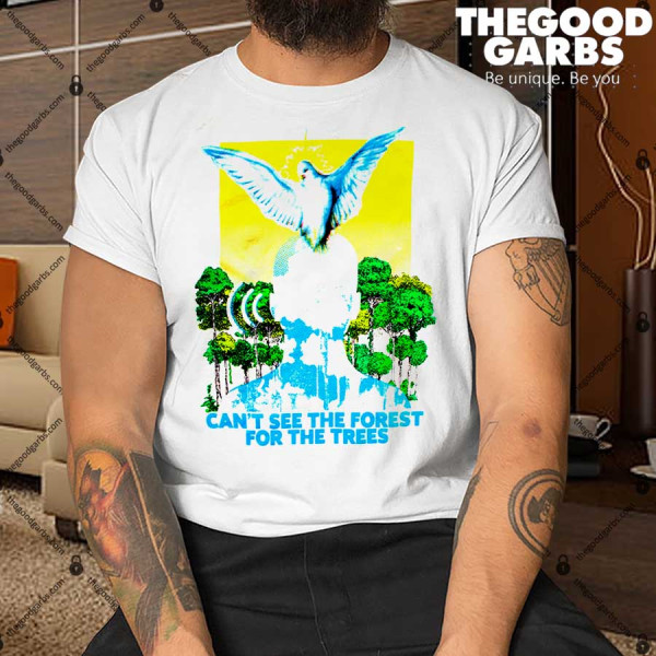 Can't See The Forest For The Trees Shirt