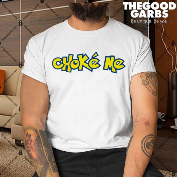 Choke Me Pokemon Shirt