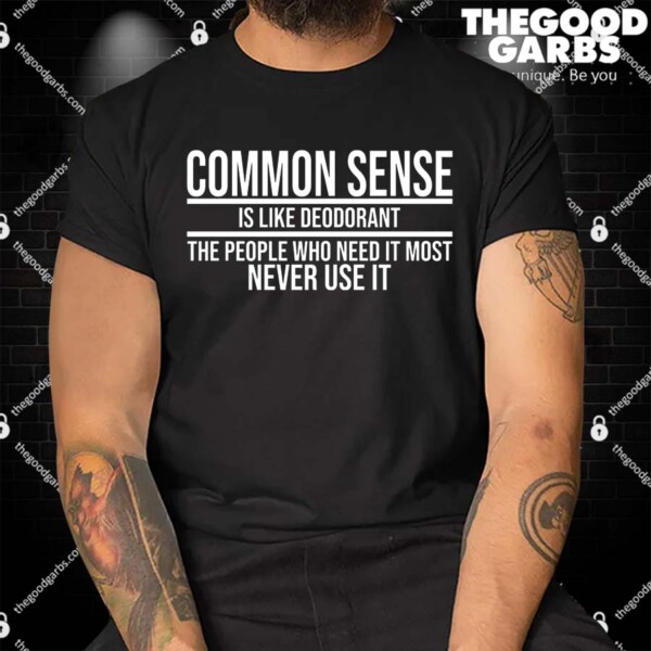 Common Sense Is Like Deodorant Shirt