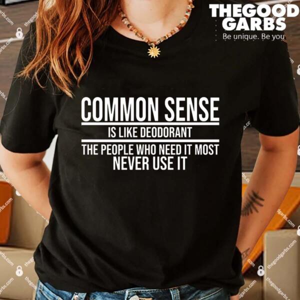 Common Sense Is Like Deodorant Shirts