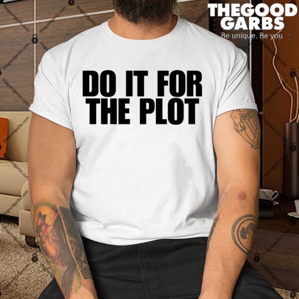 Do It For The Plot Shirt