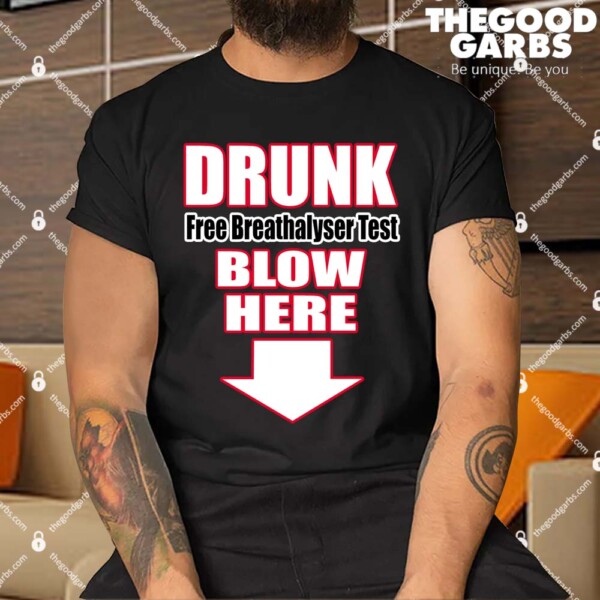 Drunk Free Breathalyzer Test Blow Here Shirt