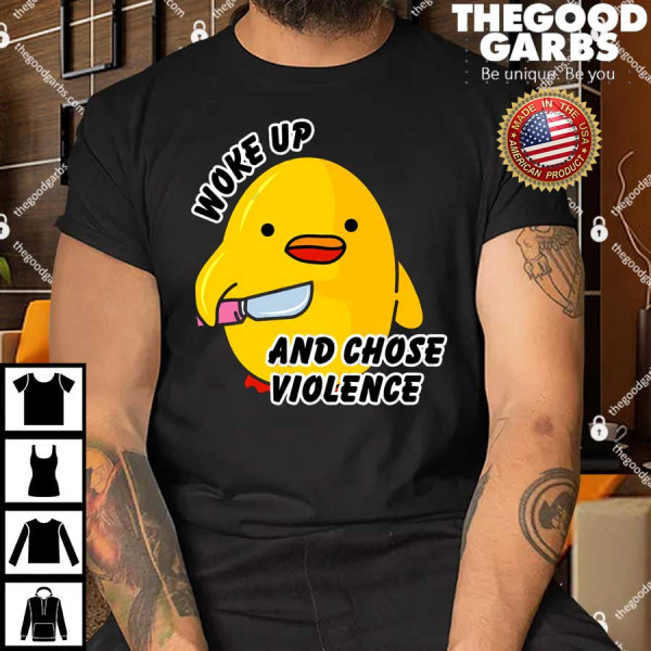 Duck Woke Up Chose Violence Shirts