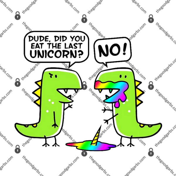 Dude Did You Eat The Last Unicorn T-Shirt