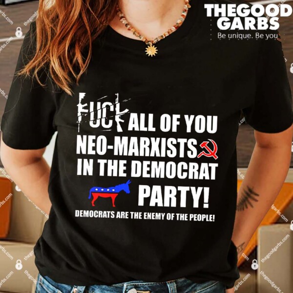 Fuck All Of You Neo Marxist In The Democrats Party Shirts