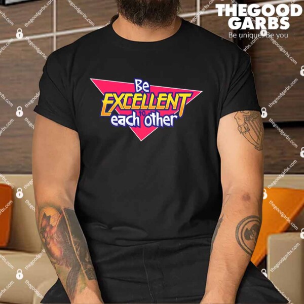 Funny Be Excellent to Each Other Shirt