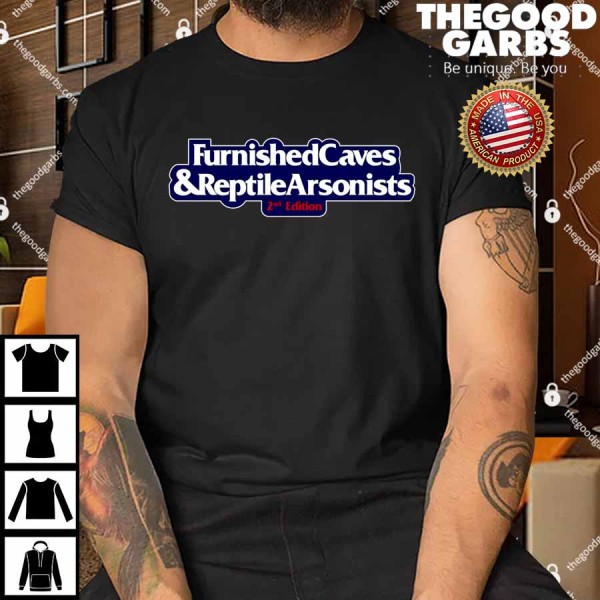 Furnished Caves and Reptile Arsonists Shirts