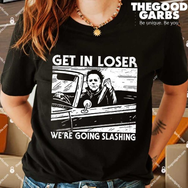 Get In Loser We're Going Slashing Shirt