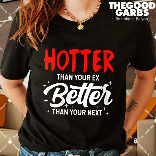 Hotter Than Your Ex Better Than Your Next Shirts