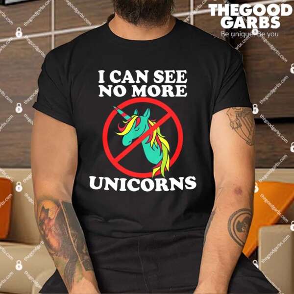 I Can See No More Unicorns Shirt