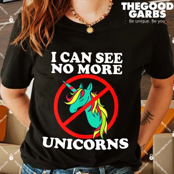I Can See No More Unicorns Shirts