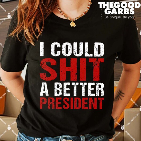 I Could Shit A Better President Shirts