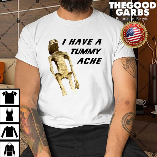 I Have A Tummy Ache Shirt
