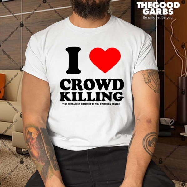 I Love Crowd Killing This Message Is Brought To You By Roman Candle Shirt