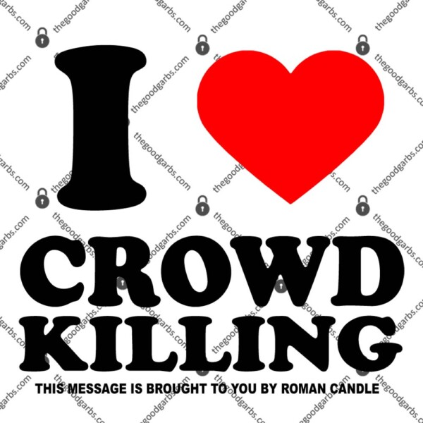I Love Crowd Killing This Message Is Brought To You By Roman Candle T-Shirt