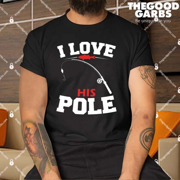 I Love His Pole Funny Fishing Matching Shirt