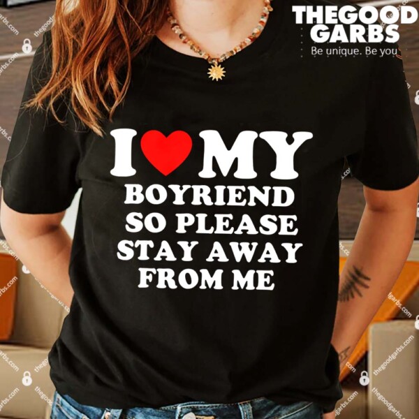 I Love My Boyfriend So Please Stay Away From Me Shirts