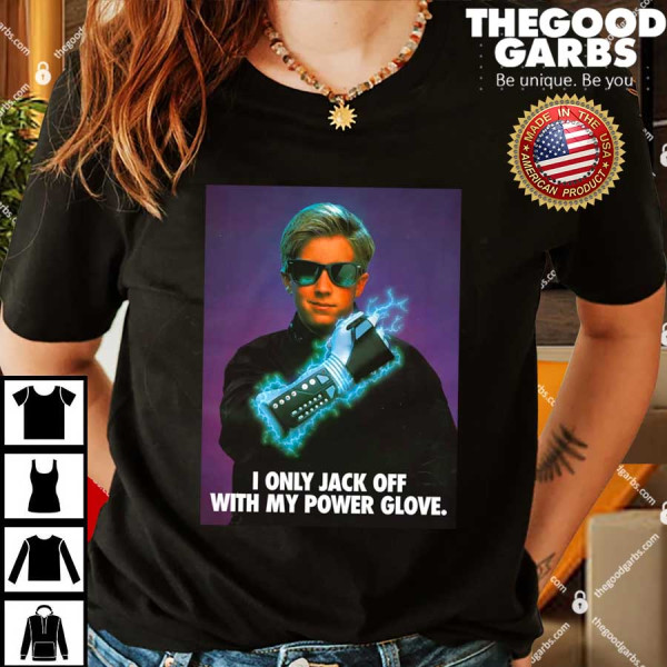 I Only Jack Off With My Power Glove Shirts