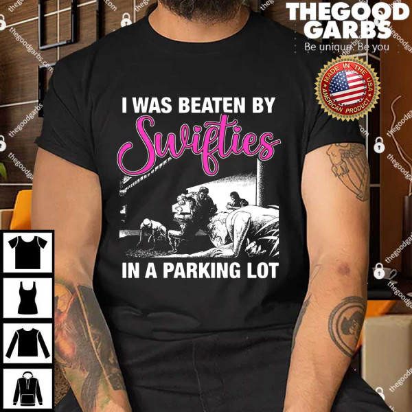 I Was Beaten By Swifties In A Parking Lot Shirt