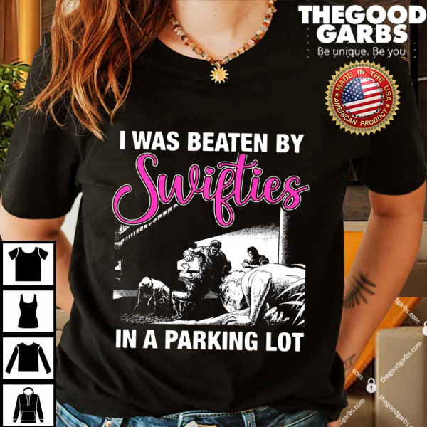 I Was Beaten By Swifties In A Parking Lot Shirts