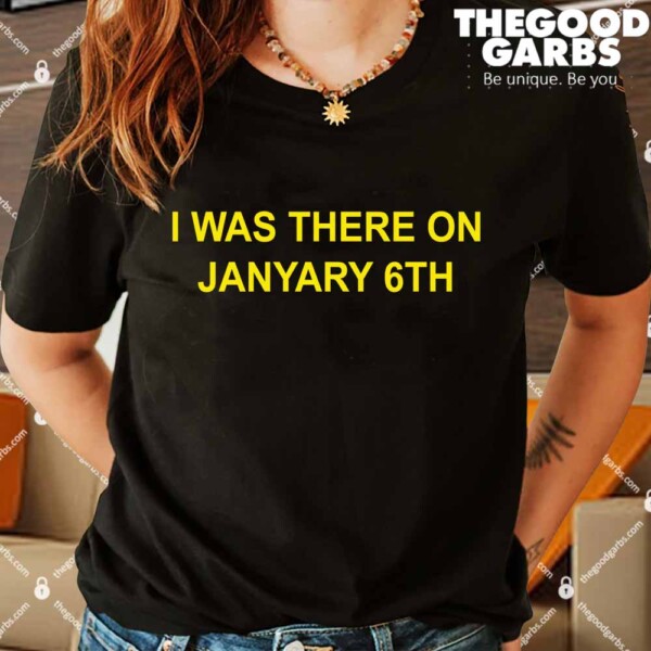 I Was There On January 6th Shirts