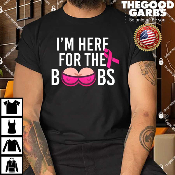 I'm Here For The Boobs Breast Cancer Shirts