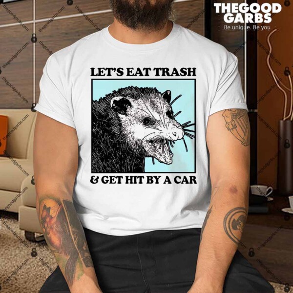 Let's Eat Trash & Get Hit By A Car Shirt