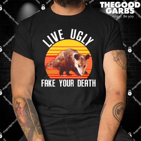 Live Ugly Fake Your Death Shirt